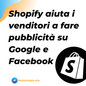 Scopri di più sull'articolo Shopify aiuta i venditori a fare pubblicità su Google e Facebook